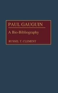 Paul Gauguin: A Bio-Bibliography - Russell T. Clement - cover