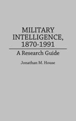 Military Intelligence, 1870-1991: A Research Guide