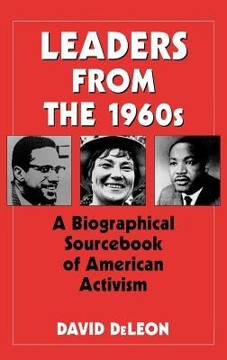 Leaders from the 1960s: A Biographical Sourcebook of American Activism - David De Leon - cover