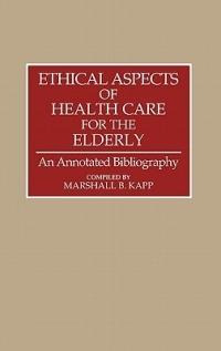 Ethical Aspects of Health Care for the Elderly: An Annotated Bibliography - Marshall Kapp - cover