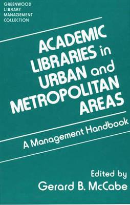 Academic Libraries in Urban and Metropolitan Areas: A Management Handbook - Gerard B. McCabe - cover