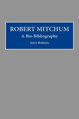 Robert Mitchum: A Bio-Bibliography - Jerry Roberts - cover
