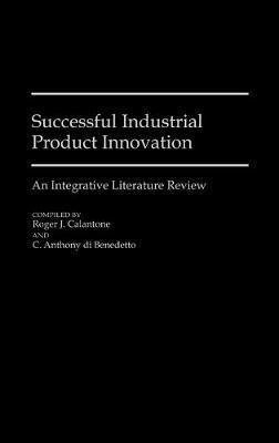 Successful Industrial Product Innovation: An Integrative Literature Review - Roger J. Calantone,C Anthon Dibenedetto - cover