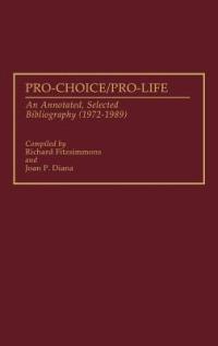 Pro-Choice/Pro-Life: An Annotated, Selected Bibliography (1972-1989) - Joan P. Diana,Richard Fitzsimmons - cover
