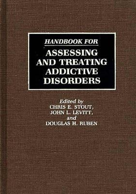 Handbook for Assessing and Treating Addictive Disorders - John Levitt,Douglas Ruben,Chris E. Stout - cover