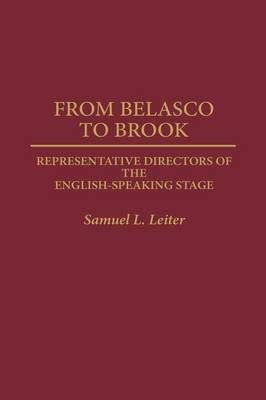 From Belasco to Brook: Representative Directors of the English-Speaking Stage - Samuel Leiter - cover