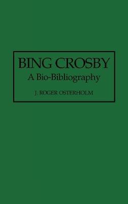 Bing Crosby: A Bio-Bibliography - John R. Osterholm - cover