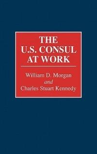 The U.S. Consul at Work - Charles Stuart Kennedy,William Morgan - cover