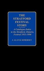 The Stratford Festival Story: A Catalogue-Index to the the Stratford, Ontario, Festival 1953-1990