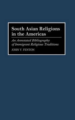 South Asian Religions in the Americas: An Annotated Bibliography of Immigrant Religious Traditions - cover
