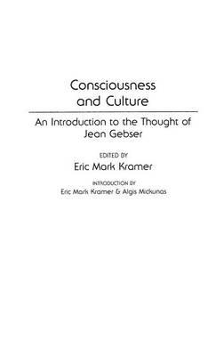 Consciousness and Culture: An Introduction to the Thought of Jean Gebser - Eric Kramer - cover