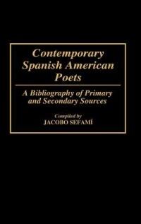 Contemporary Spanish American Poets: A Bibliography of Primary and Secondary Sources - Jacobo Sefami - cover