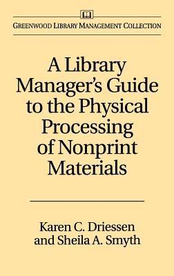 A Library Manager's Guide to the Physical Processing of Nonprint Materials - Karen C. Driessen,Sheila A. Smyth - cover