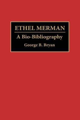 Ethel Merman: A Bio-Bibliography - Geroge B. Bryan - cover