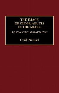 The Image of Older Adults in the Media: An Annotated Bibliography - Frank Nuessel - cover