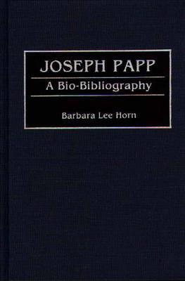 Joseph Papp: A Bio-Bibliography - Barbara L. Horn - cover