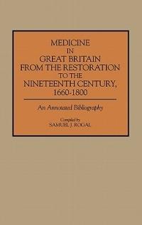 Medicine in Great Britain from the Restoration to the Nineteenth Century, 1660-1800: An Annotated Bibliography - Samuel Rogal - cover