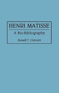 Henri Matisse: A Bio-Bibliography - Russell T. Clement - cover