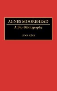 Agnes Moorehead: A Bio-Bibliography - Lynn Kear - cover