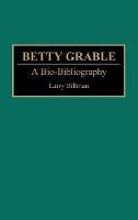 Betty Grable: A Bio-Bibliography - Larry E. Billman - cover