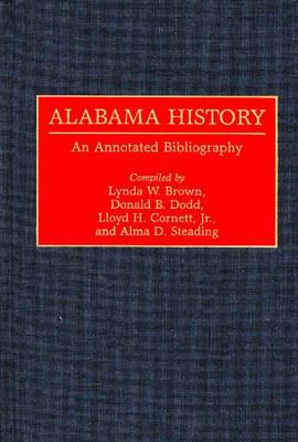 Alabama History: An Annotated Bibliography - Lynda W. Brown,Lloyd H. Cornett,Donald B. Dodd - cover