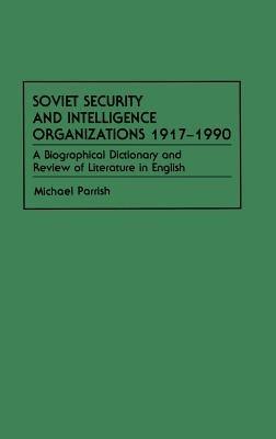 Soviet Security and Intelligence Organizations 1917-1990: A Biographical Dictionary and Review of Literature in English - Michael Parrish - cover