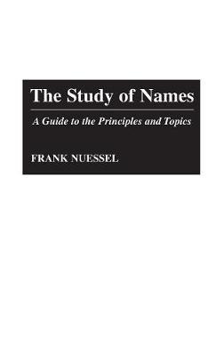 The Study of Names: A Guide to the Principles and Topics - Frank Nuessel - cover