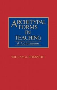 Archetypal Forms in Teaching: A Continuum - William Reinsmith - cover
