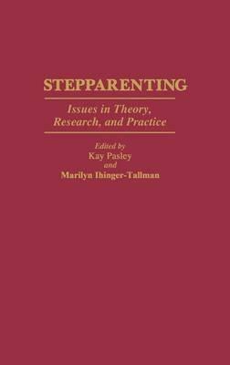 Stepparenting: Issues in Theory, Research, and Practice - Marilyn Ihinger-Tallman,Kay Pasley - cover