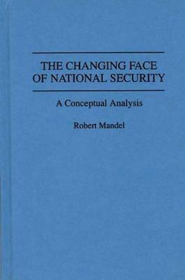The Changing Face of National Security: A Conceptual Analysis - Robert Mandel - cover