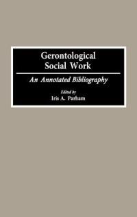 Gerontological Social Work: An Annotated Bibliography - Iris Parham - cover