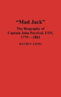 Mad Jack: The Biography of Captain John Percival, USN, 1779-1862 - David Long - cover