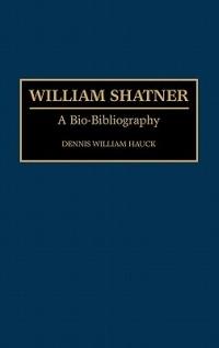 William Shatner: A Bio-Bibliography - Dennis W. Hauck - cover