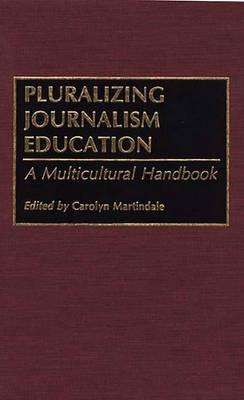 Pluralizing Journalism Education: A Multicultural Handbook - Carolyn Martindale - cover