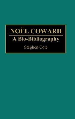Noel Coward: A Bio-Bibliography - Stephen Cole - cover