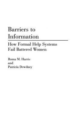 Barriers to Information: How Formal Help Systems Fail Battered Women - Patricia Dewdney,Roma Harris - cover