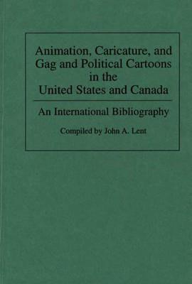 Animation, Caricature, and Gag and Political Cartoons in the United States and Canada: An International Bibliography - John Lent - cover