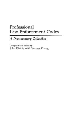 Professional Law Enforcement Codes: A Documentary Collection - John Kleinig,Yurong Zhang - cover