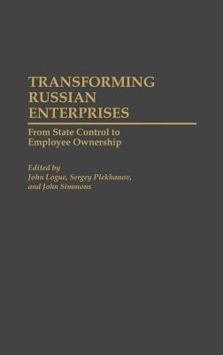 Transforming Russian Enterprises: From State Control to Employee Ownership - John Logue,Sergei Plekhanov,John Simmons - cover