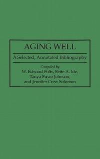 Aging Well: A Selected, Annotated Bibliography - W. Edward Folts,Bette A. Ide,Tanya F. Johnson - cover