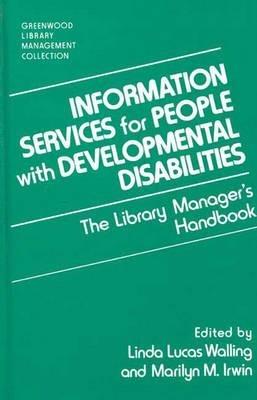 Information Services for People with Developmental Disabilities: The Library Manager's Handbook - Marilyn M. Irwin,Linda L. Walling - cover