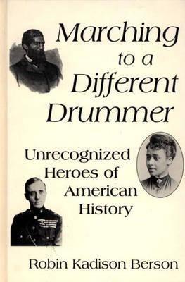 Marching to a Different Drummer: Unrecognized Heroes of American History - Robin K. Berson - cover