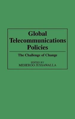 Global Telecommunications Policies: The Challenge of Change - Meheroo Jussawalla - cover