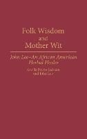 Folk Wisdom and Mother Wit: John Lee--An African American Herbal Healer - Arvilla Payne-Jackson,John Lee - cover
