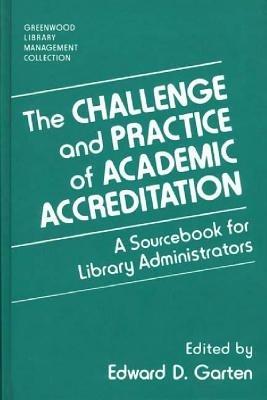 The Challenge and Practice of Academic Accreditation: A Sourcebook for Library Administrators - Edward D. Garten - cover