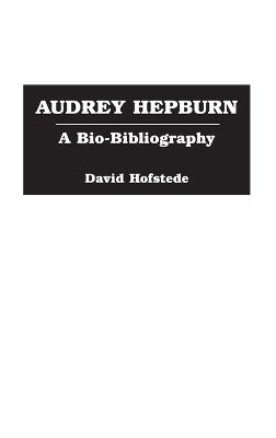 Audrey Hepburn: A Bio-Bibliography - David Hofstede - cover