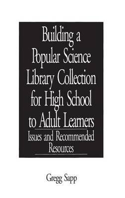 Building a Popular Science Library Collection for High School to Adult Learners: Issues and Recommended Resources - Gregg Sapp - cover