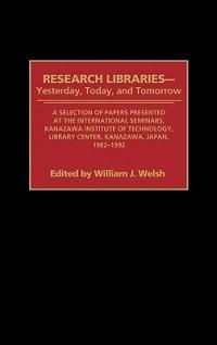 Research Libraries -- Yesterday, Today, and Tomorrow: A Selection of Papers Presented at the International Seminars, Kanazawa Institute of Technology, Library Center, Kanazawa, Japan, 1982-1992 - cover