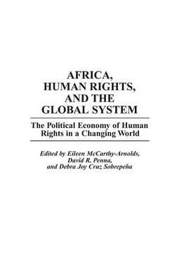 Africa, Human Rights, and the Global System: The Political Economy of Human Rights in a Changing World - Eileen Mccarthy-Arnolds,David Penna,Joy Sobrepena - cover