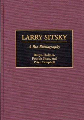 Larry Sitsky: A Bio-Bibliography - Peter Campbell,Robyn F. Holmes,Patricia Shaw - cover